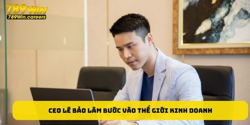 CEO Lê Bảo Lâm bước vào thế giới kinh doanh