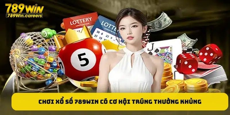 Chơi xổ số 789WIN có cơ hội trúng thưởng khủng