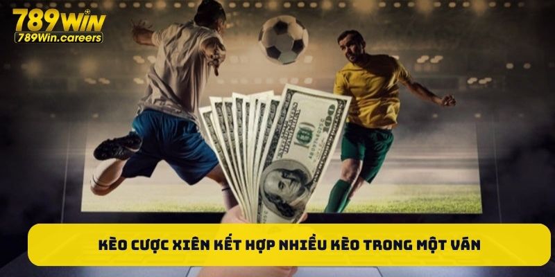 Kèo cược xiên kết hợp nhiều kèo trong một ván