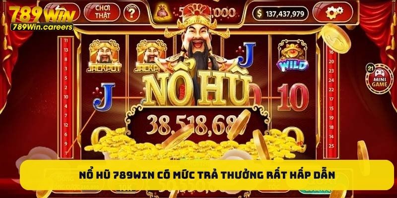 Nổ hũ 789WIN có mức trả thưởng rất hấp dẫn