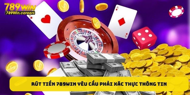 Rút tiền 789WIN yêu cầu phải xác thực thông tin